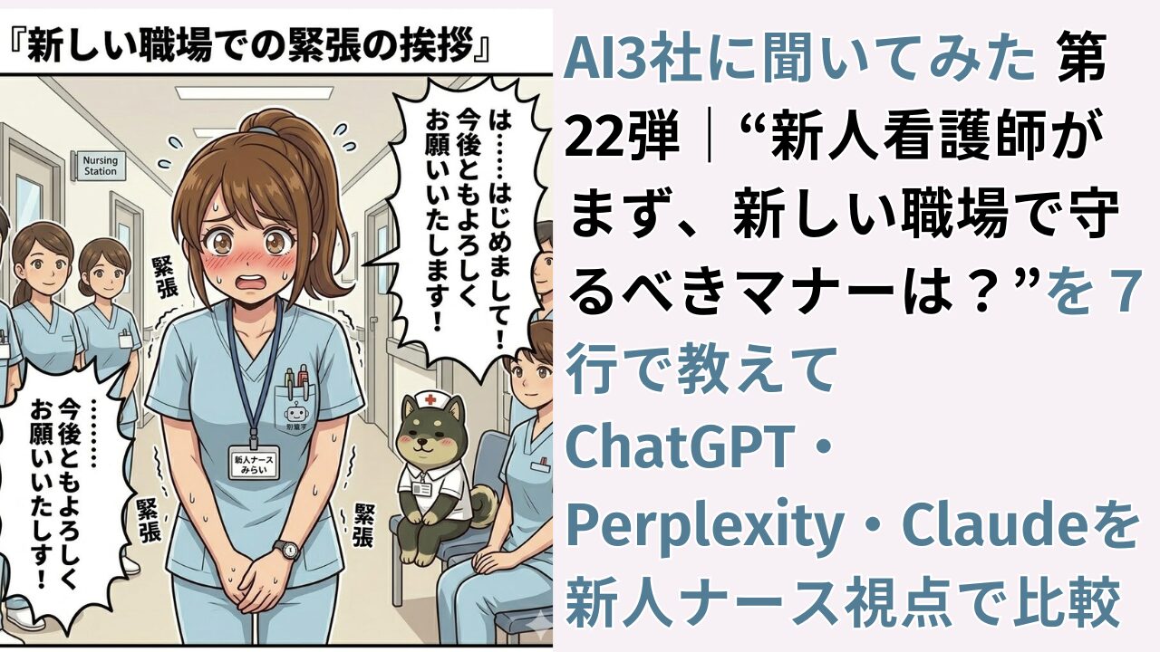 AI3社に聞いてみた 第22弾｜“新人看護師がまず、新しい職場で守るべきマナーは？”を７行で教えて　ChatGPT・Perplexity・Claudeを新人ナース視点で比較