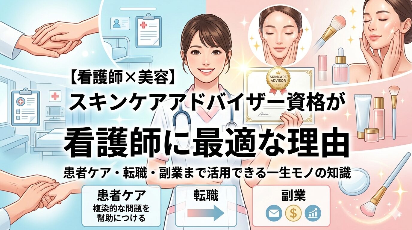 【看護師×美容】スキンケアアドバイザー資格が看護師に最適な理由｜患者ケア・転職・副業まで活用できる一生モノの知識