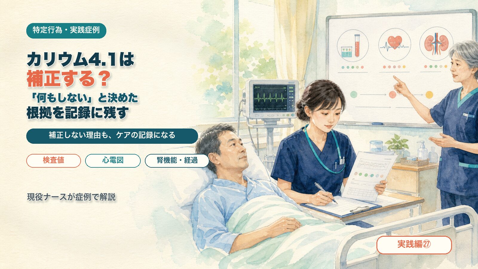 【実践編㉗】カリウム4.1は補正する？｜「何もしない」と決めた根拠を記録に残す｜特定行為の実践症例を現役ナースが解説
